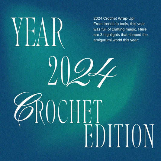 Crochet & Amigurumi Trends of 2024: A Year in Review